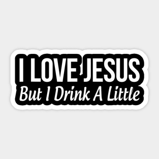 I Love Jesus - But I Drink A Little - Sticker